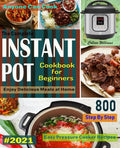 The Complete Instant Pot Cookbook For Beginners #2021: Step By Step Easy Pressure Cooker Recipes Anyone Can Cook and Enjoy Delicious Meals at home - Paperback