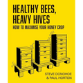 Healthy Bees, Heavy Hives - How to maximise your honey crop - Paperback