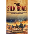 The Silk Road: An Enthralling Overview of the Ancient Trade Routes That Connected China to Europe - Hardcover