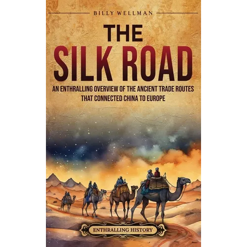 The Silk Road: An Enthralling Overview of the Ancient Trade Routes That Connected China to Europe - Hardcover