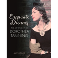Exquisite Dreams: The Art and Life of Dorothea Tanning - Hardcover