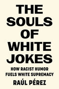 The Souls of White Jokes: How Racist Humor Fuels White Supremacy - Hardcover