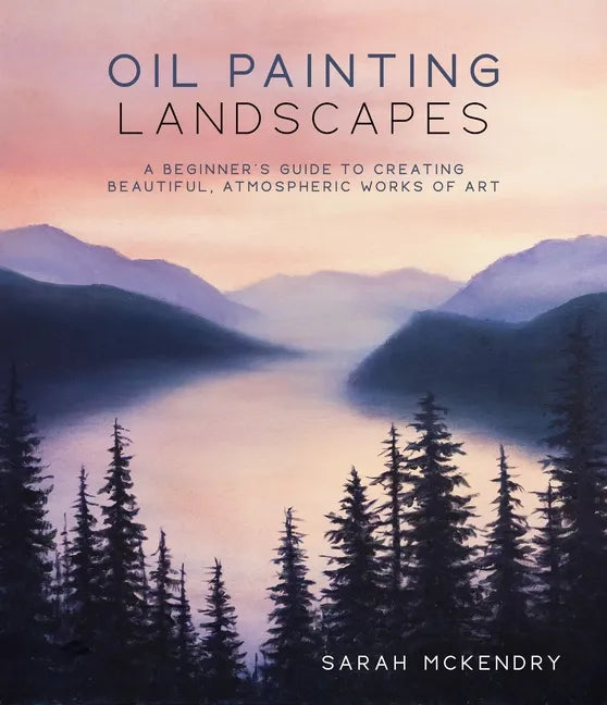 Oil Painting Landscapes: A Beginner's Guide to Creating Beautiful, Atmospheric Works of Art - Paperback