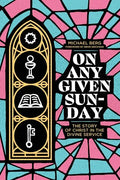 On Any Given Sunday: The Story of Christ in the Divine Service - Paperback