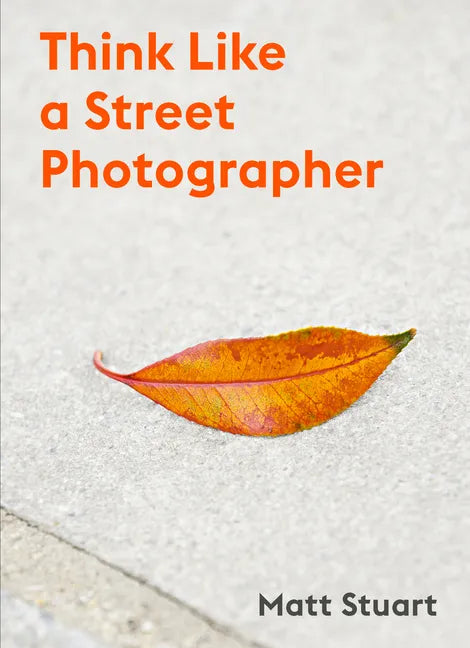 Think Like a Street Photographer: How to Think Like a Street Photographer - Paperback
