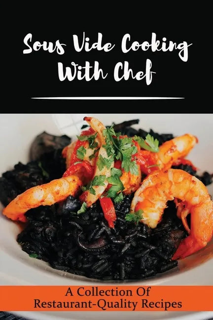 Sous Vide Cooking With Chef: A Collection Of Restaurant-Quality Recipes - Paperback