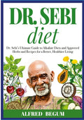 DR. SEBI DIET. Dr. Sebi's Ultimate Guide to Alkaline Diets and Approved Herbs and Recipes for a Better, Healthier Living - Paperback