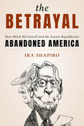 The Betrayal: How Mitch McConnell and the Senate Republicans Abandoned America - Hardcover