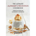 The Ultimate Alzheimer's Prevention Cookbook: Complete Guide for Alzheimer's Caregivers - Paperback