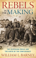 Rebels in the Making: The Secession Crisis and the Birth of the Confederacy - Hardcover