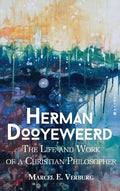 Herman Dooyeweerd: The Life and Work of a Christian Philosopher - Hardcover