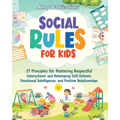 Social Rules for Kids: 27 Principles for Mastering Respectful Interactions and Developing Self-Esteem, Emotional Intelligence, and Positive R - Paperback