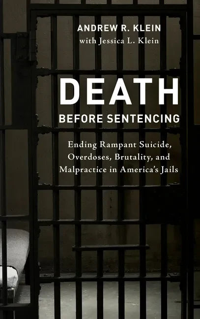 Death before Sentencing: Ending Rampant Suicide, Overdoses, Brutality, and Malpractice in America's Jails - Hardcover