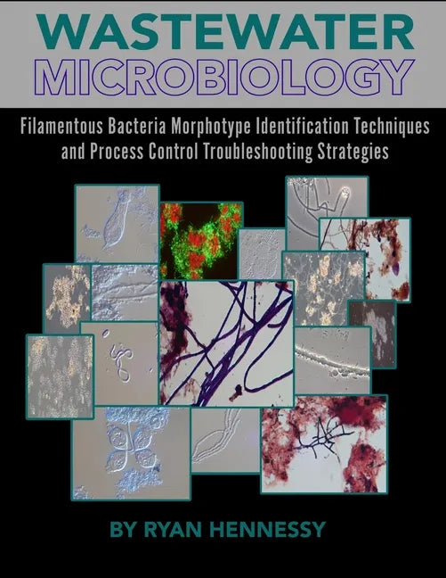 Wastewater Microbiology, Filamentous Bacteria Morphotype Identification Techniques, and Process Control Troubleshooting Strategies - Paperback