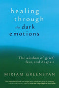 Healing Through the Dark Emotions: The Wisdom of Grief, Fear, and Despair - Paperback