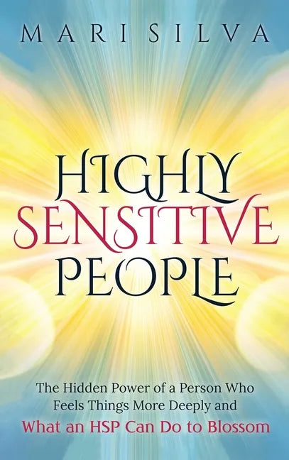 Highly Sensitive People: The Hidden Power Of A Person Who Feels Things More Deeply And What AN HSP Can Do To Thrive Instead Of Just Survive - Hardcover