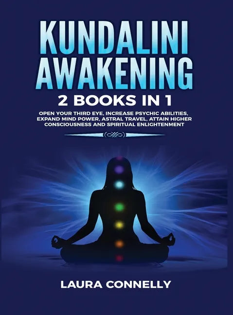 Kundalini Awakening: 2 Books in 1: Open Your Third Eye, Increase Psychic Abilities, Expand Mind Power, Astral Travel, Attain Higher Consciousness and - Hardcover