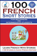 100 French Short Stories For Beginners And Intermediate Students Learn French with Stories + 100 Stories in Audio - Paperback