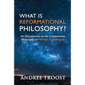 What Is Reformational Philosophy?: An Introduction to the Cosmonomic Philosophy of Herman Dooyeweerd - Paperback