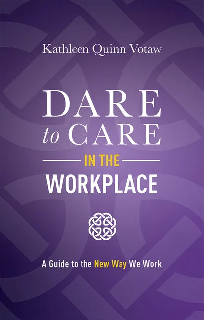 Dare to Care in the Workplace: A Guide to the New Way We Work - Hardcover
