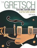 The Gretsch Electric Guitar Book: 60 Years of White Falcons, 6120s, Jets, Gents and More - Paperback