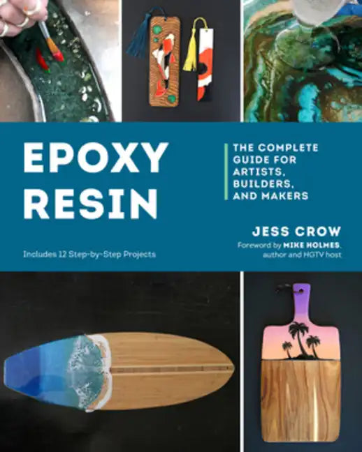 Epoxy Resin: The Complete Guide for Artists, Builders, and Makers - Paperback