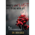What's Lust Got to Do with It?: 7 Steps to Breaking the Bondage of Your Past - Paperback