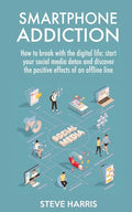 Smartphone Addiction: How to Break Up with the Digital Life: Start your Social Media Detox and Discover the Positive Effects of an Offline Life. - Paperback