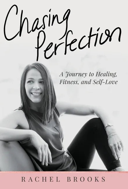 Chasing Perfection: A Journey to Healing, Fitness, and Self-Love - Hardcover