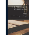The Problem of Christianity: Lectures Delivered at the Lowell Institute in Boston, and at Manchester College, Oxford; Volume 1 - Paperback