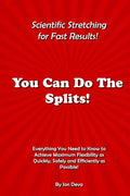 You Can Do The Splits! Scientific Stretching for Fast Results!: Everything You Need to Know to Achieve Maximum Flexibility as Quickly, Safely and Effi - Paperback
