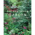 The New Shade Garden: Creating a Lush Oasis in the Age of Climate Change - Hardcover
