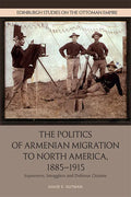 The Politics of Armenian Migration to North America, 1885-1915: Migrants, Smugglers and Dubious Citizens - Paperback