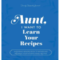 Aunt, I Want to Learn Your Recipes: A Keepsake Memory Book to Gather and Preserve Your Favorite Family Recipes - Hardcover
