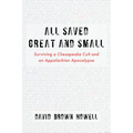 All Saved Great and Small: Surviving a Chesapeake Cult and an Appalachian Apocalypse - Paperback