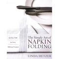 The Simple Art of Napkin Folding: 94 Fancy Folds for Every Tabletop Occasion - Paperback