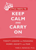 Little Ways to Keep Calm and Carry on: Twenty Lessons for Managing Worry, Anxiety, and Fear - Paperback