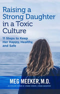 Raising a Strong Daughter in a Toxic Culture: 11 Steps to Keep Her Happy, Healthy, and Safe - Paperback