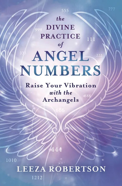 The Divine Practice of Angel Numbers: Raise Your Vibration with the Archangels - Paperback