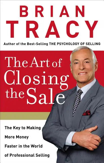 The Art of Closing the Sale: The Key to Making More Money Faster in the World of Professional Selling - Hardcover