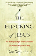 The Hijacking of Jesus: How the Religious Right Distorts Christianity and Promotes Prejudice and Hate - Paperback