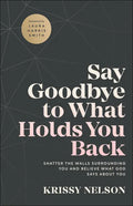 Say Goodbye to What Holds You Back: Shatter the Walls Surrounding You and Believe What God Says about You - Paperback