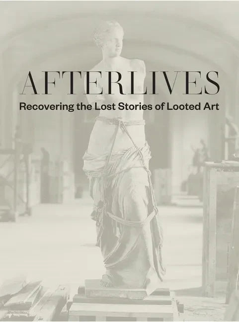 Afterlives: Recovering the Lost Stories of Looted Art - Hardcover