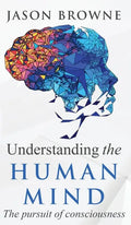 Understanding the Human Mind The Pursuit of Consciousness - Hardcover