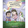 How I Learned Kindness from a Unicorn: A Cute and Fun Story to Teach Kids the Power of Kindness - Paperback
