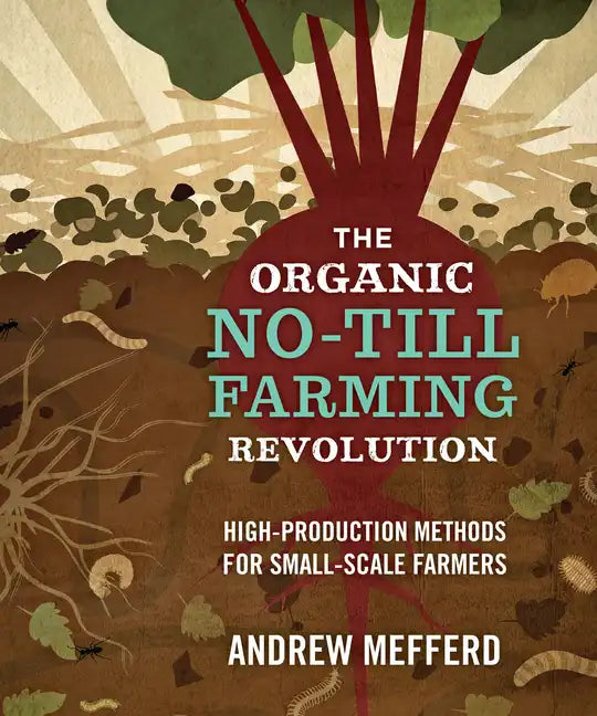 The Organic No-Till Farming Revolution: High-Production Methods for Small-Scale Farmers - Paperback