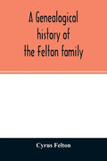 A genealogical history of the Felton family; descendants of Lieutenant Nathaniel Felton, who came to Salem, Mass., in 1633; with few supplements and a - Paperback