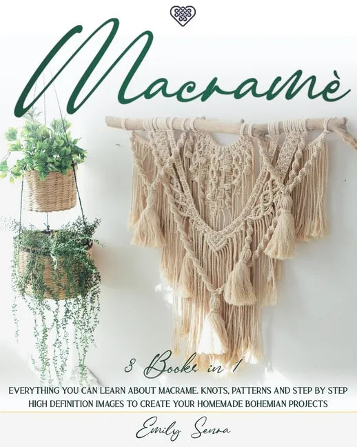 Macramè: 3 books in 1: Everything You Can Learn About Macrame. Knots, Patterns And Step By Step High Definition Images To Creat - Paperback