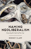 Naming Neoliberalism: Exposing the Spirit of Our Age - Hardcover