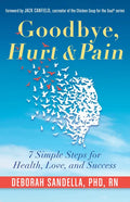 Goodbye, Hurt & Pain: 7 Simple Steps for Health, Love, and Success (Emotional Intelligence Book for a Life of Success) - Paperback
